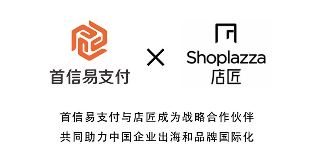 首信易支付 首信易支付攜手Shoplazza店匠丨品牌出海最強音